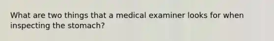 What are two things that a medical examiner looks for when inspecting the stomach?