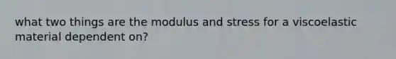 what two things are the modulus and stress for a viscoelastic material dependent on?