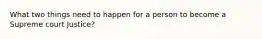 What two things need to happen for a person to become a Supreme court Justice?