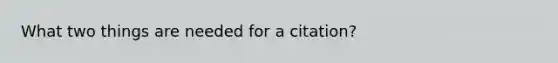 What two things are needed for a citation?