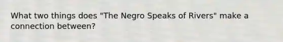 What two things does "The Negro Speaks of Rivers" make a connection between?