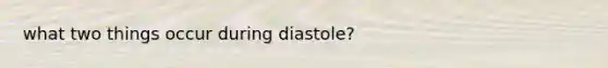 what two things occur during diastole?