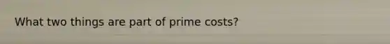 What two things are part of prime costs?