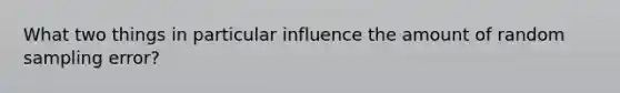 What two things in particular influence the amount of random sampling error?