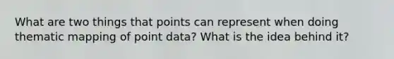 What are two things that points can represent when doing thematic mapping of point data? What is the idea behind it?