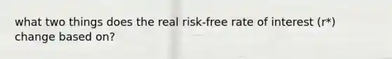 what two things does the real risk-free rate of interest (r*) change based on?