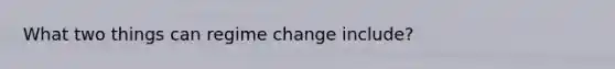 What two things can regime change include?