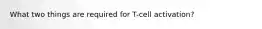 What two things are required for T-cell activation?