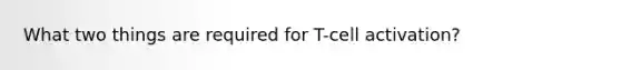 What two things are required for T-cell activation?