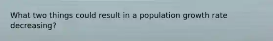 What two things could result in a population growth rate decreasing?