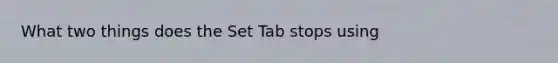 What two things does the Set Tab stops using