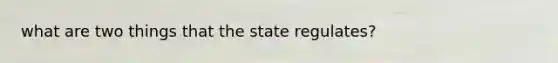 what are two things that the state regulates?