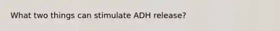 What two things can stimulate ADH release?