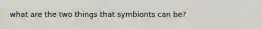 what are the two things that symbionts can be?