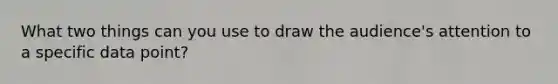 What two things can you use to draw the audience's attention to a specific data point?