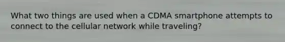 What two things are used when a CDMA smartphone attempts to connect to the cellular network while traveling?