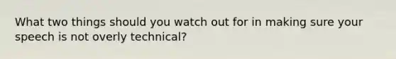 What two things should you watch out for in making sure your speech is not overly technical?