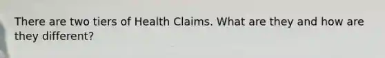 There are two tiers of Health Claims. What are they and how are they different?