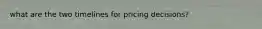 what are the two timelines for pricing decisions?