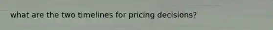 what are the two timelines for pricing decisions?