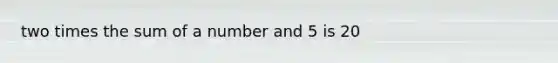 two times the sum of a number and 5 is 20