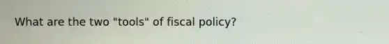 What are the two "tools" of fiscal policy?