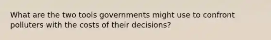 What are the two tools governments might use to confront polluters with the costs of their decisions?