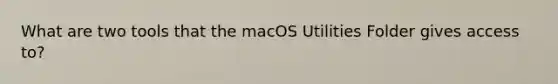 What are two tools that the macOS Utilities Folder gives access to?