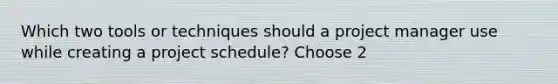 Which two tools or techniques should a project manager use while creating a project schedule? Choose 2