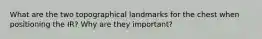 What are the two topographical landmarks for the chest when positioning the IR? Why are they important?