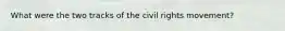 What were the two tracks of the civil rights movement?