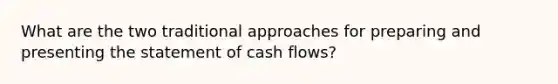 What are the two traditional approaches for preparing and presenting the statement of cash flows?