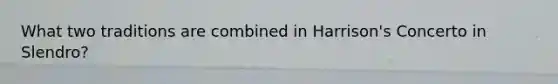 What two traditions are combined in Harrison's Concerto in Slendro?