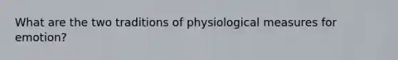 What are the two traditions of physiological measures for emotion?