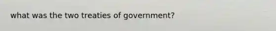 what was the two treaties of government?