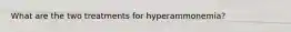 What are the two treatments for hyperammonemia?