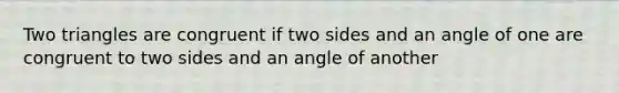 Two triangles are congruent if two sides and an angle of one are congruent to two sides and an angle of another