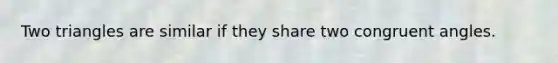 Two triangles are similar if they share two <a href='https://www.questionai.com/knowledge/koamdNz3Hg-congruent-angles' class='anchor-knowledge'>congruent angles</a>.