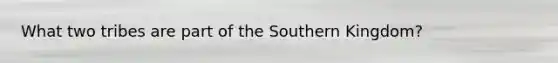 What two tribes are part of the Southern Kingdom?