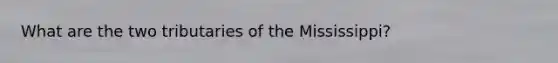 What are the two tributaries of the Mississippi?