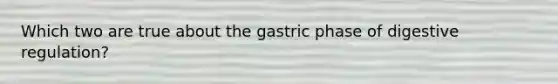 Which two are true about the gastric phase of digestive regulation?