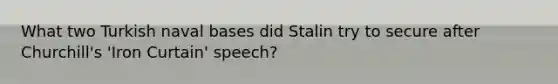What two Turkish naval bases did Stalin try to secure after Churchill's 'Iron Curtain' speech?