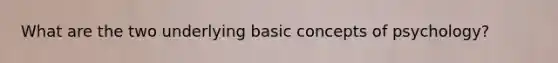 What are the two underlying basic concepts of psychology?