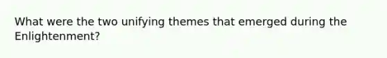 What were the two unifying themes that emerged during the Enlightenment?