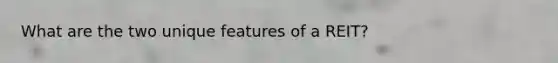 What are the two unique features of a REIT?