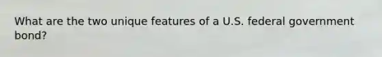 What are the two unique features of a U.S. federal government bond?
