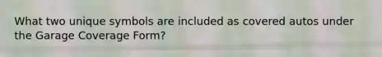 What two unique symbols are included as covered autos under the Garage Coverage Form?