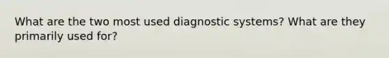 What are the two most used diagnostic systems? What are they primarily used for?