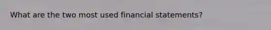 What are the two most used <a href='https://www.questionai.com/knowledge/kFBJaQCz4b-financial-statements' class='anchor-knowledge'>financial statements</a>?