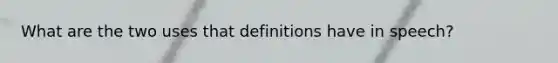 What are the two uses that definitions have in speech?